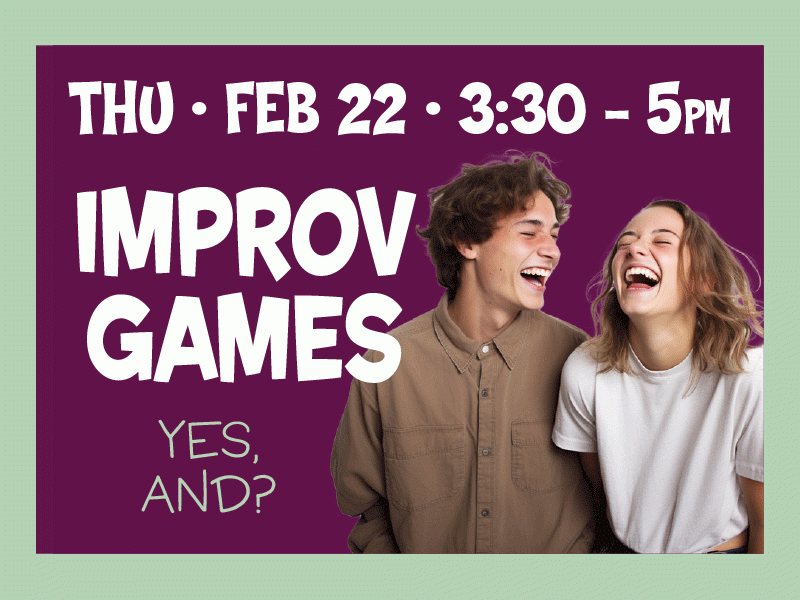 Improv Games!  Thursday • Feb. 22 • 3:30 - 5 pm